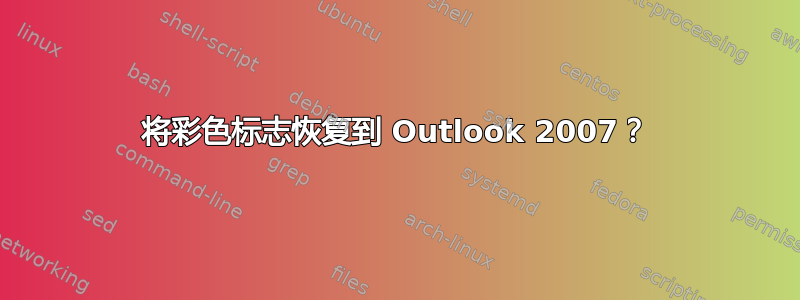 将彩色标志恢复到 Outlook 2007？