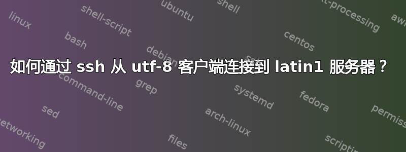 如何通过 ssh 从 utf-8 客户端连接到 latin1 服务器？