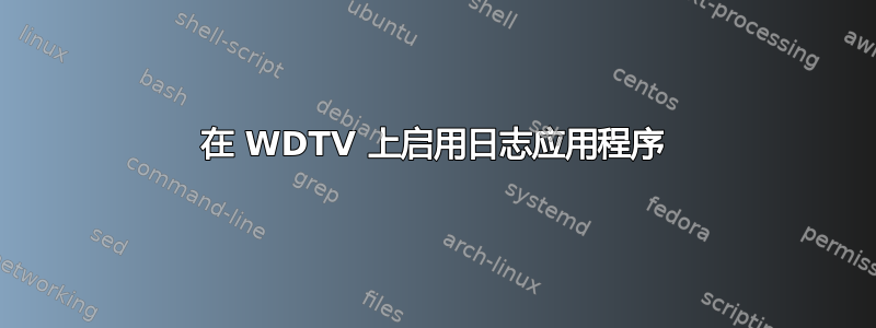 在 WDTV 上启用日志应用程序