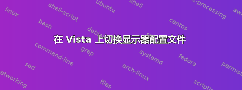 在 Vista 上切换显示器配置文件