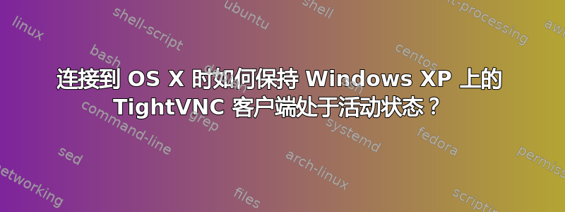 连接到 OS X 时如何保持 Windows XP 上的 TightVNC 客户端处于活动状态？