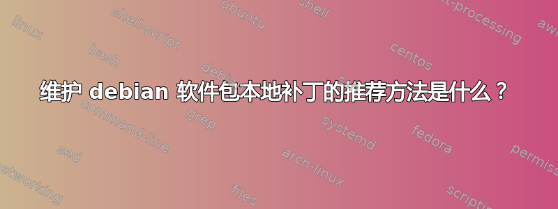 维护 debian 软件包本地补丁的推荐方法是什么？