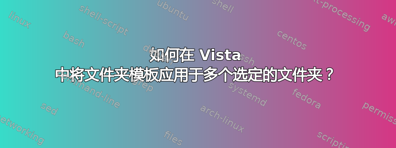 如何在 Vista 中将文件夹模板应用于多个选定的文件夹？