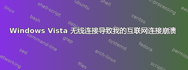 Windows Vista 无线连接导致我的互联网连接崩溃