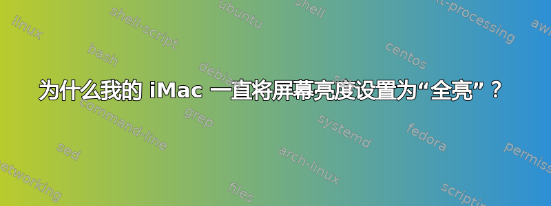 为什么我的 iMac 一直将屏幕亮度设置为“全亮”？