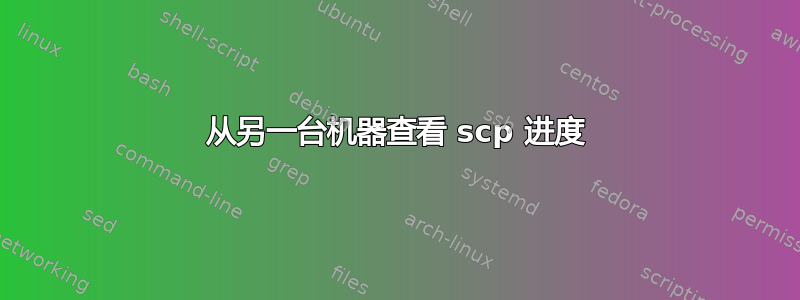 从另一台机器查看 scp 进度