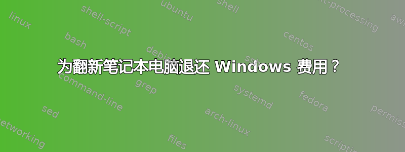 为翻新笔记本电脑退还 Windows 费用？