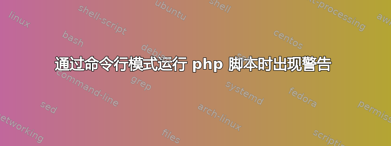 通过命令行模式运行 php 脚本时出现警告