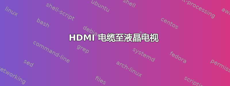 HDMI 电缆至液晶电视