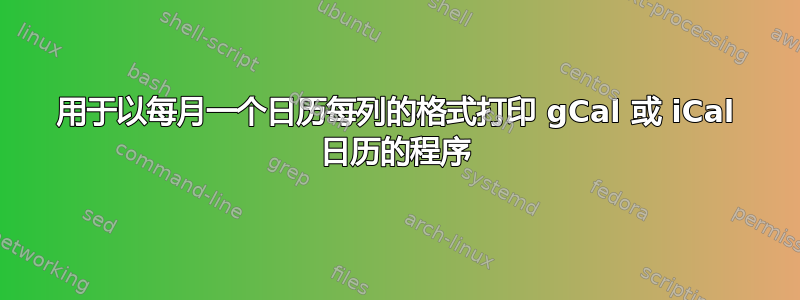 用于以每月一个日历每列的格式打印 gCal 或 iCal 日历的程序