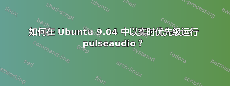 如何在 Ubuntu 9.04 中以实时优先级运行 pulseaudio？