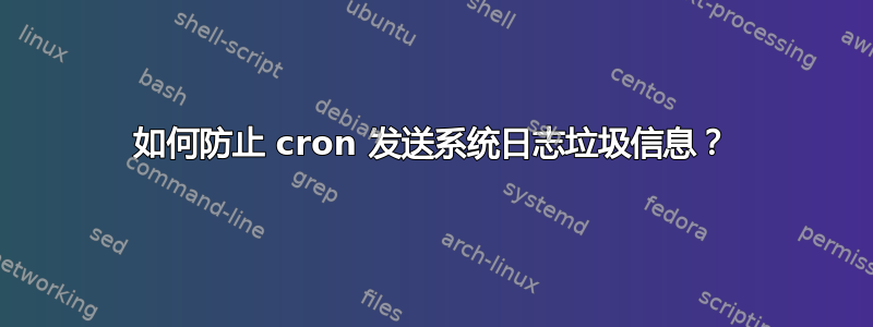 如何防止 cron 发送系统日志垃圾信息？