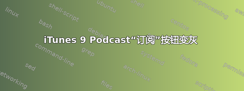 iTunes 9 Podcast“订阅”按钮变灰