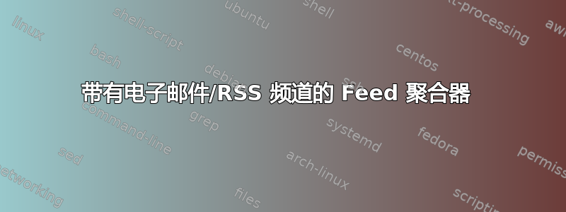 带有电子邮件/RSS 频道的 Feed 聚合器 