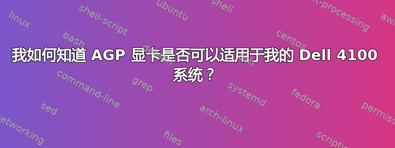 我如何知道 AGP 显卡是否可以适用于我的 Dell 4100 系统？