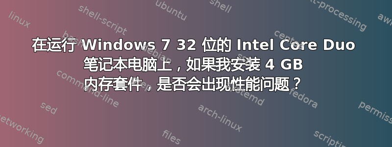 在运行 Windows 7 32 位的 Intel Core Duo 笔记本电脑上，如果我安装 4 GB 内存套件，是否会出现性能问题？