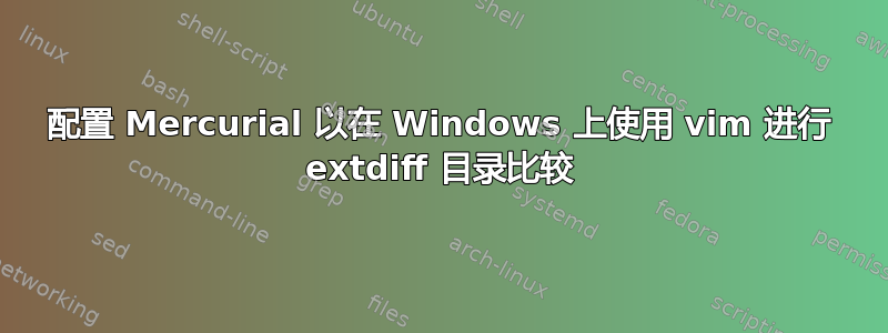 配置 Mercurial 以在 Windows 上使用 vim 进行 extdiff 目录比较