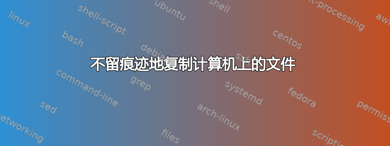 不留痕迹地复制计算机上的文件