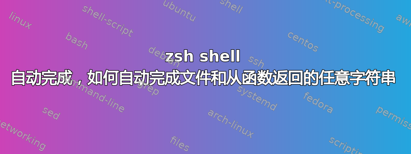 zsh shell 自动完成，如何自动完成文件和从函数返回的任意字符串