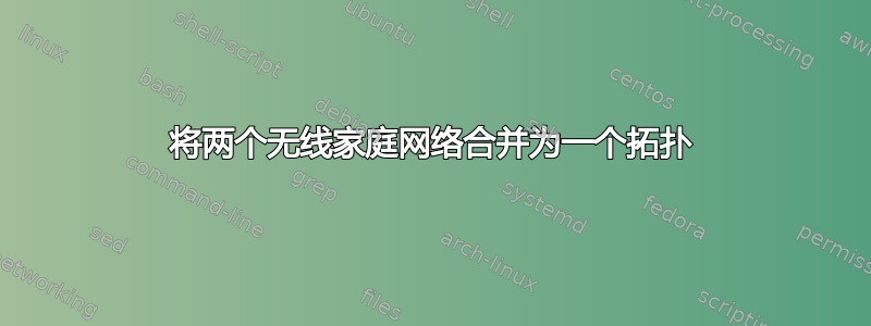 将两个无线家庭网络合并为一个拓扑