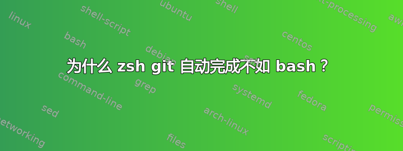 为什么 zsh git 自动完成不如 bash？