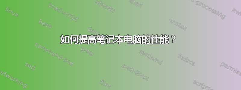 如何提高笔记本电脑的性能？