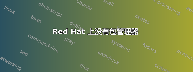 Red Hat 上没有包管理器