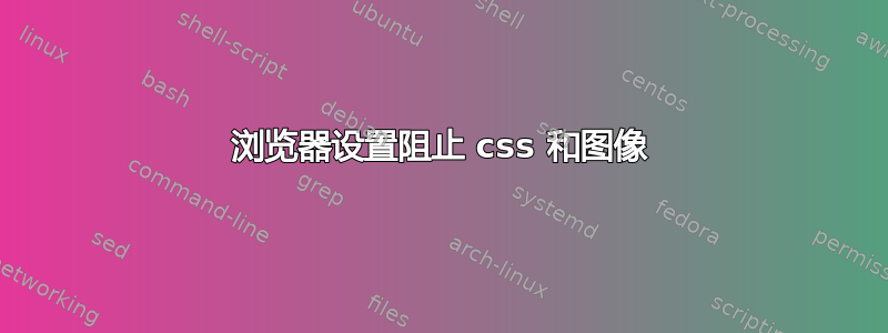 浏览器设置阻止 css 和图像