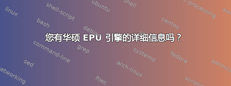 您有华硕 EPU 引擎的详细信息吗？