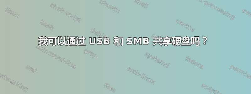 我可以通过 USB 和 SMB 共享硬盘吗？