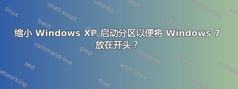 缩小 Windows XP 启动分区以便将 Windows 7 放在开头？