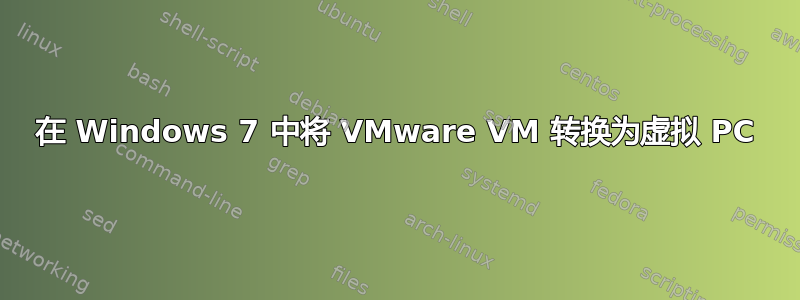 在 Windows 7 中将 VMware VM 转换为虚拟 PC