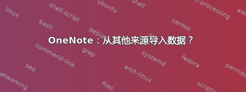 OneNote：从其他来源导入数据？