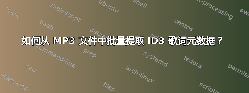 如何从 MP3 文件中批量提取 ID3 歌词元数据？