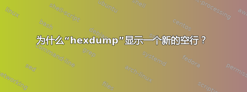 为什么“hexdump”显示一个新的空行？