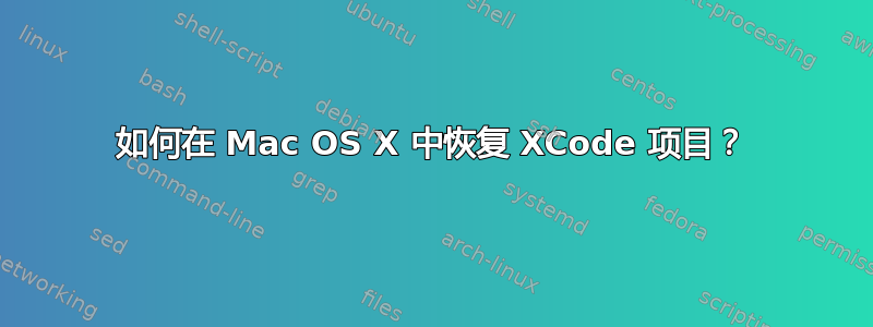 如何在 Mac OS X 中恢复 XCode 项目？