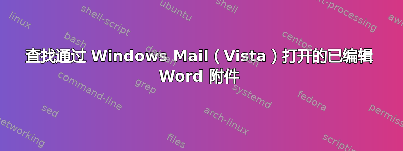 查找通过 Windows Mail（Vista）打开的已编辑 Word 附件