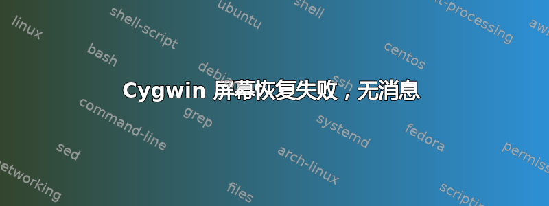 Cygwin 屏幕恢复失败，无消息