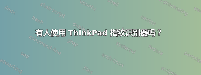 有人使用 ThinkPad 指纹识别器吗？