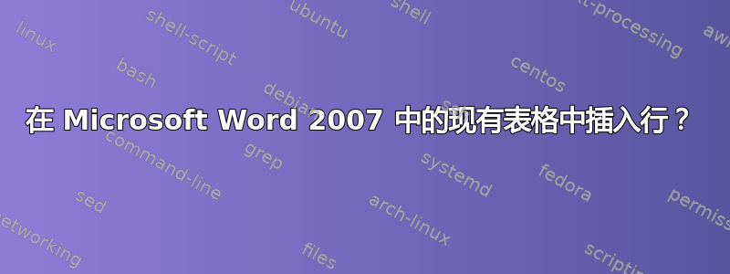 在 Microsoft Word 2007 中的现有表格中插入行？