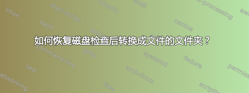 如何恢复磁盘检查后转换成文件的文件夹？