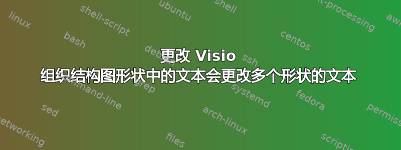 更改 Visio 组织结构图形状中的文本会更改多个形状的文本