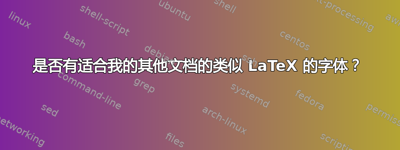 是否有适合我的其他文档的类似 LaTeX 的字体？