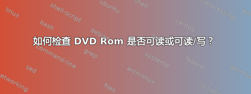 如何检查 DVD Rom 是否可读或可读/写？