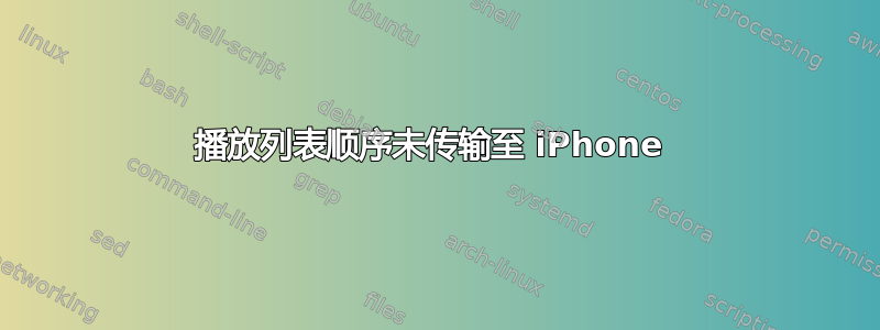 播放列表顺序未传输至 iPhone 