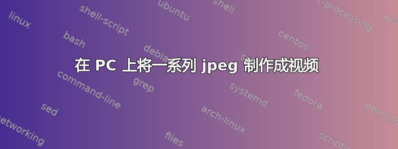 在 PC 上将一系列 jpeg 制作成视频