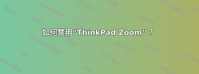 如何禁用“ThinkPad Zoom”？