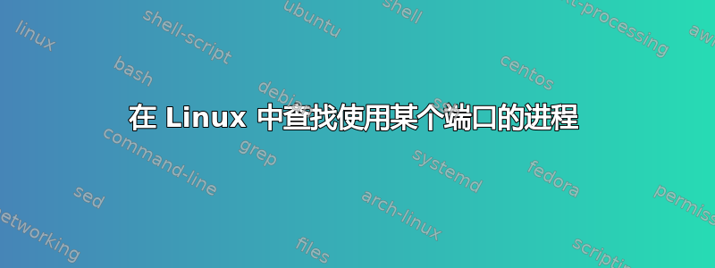 在 Linux 中查找使用某个端口的进程