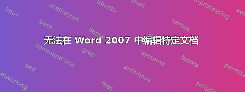 无法在 Word 2007 中编辑特定文档