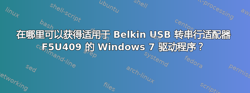 在哪里可以获得适用于 Belkin USB 转串行适配器 F5U409 的 Windows 7 驱动程序？